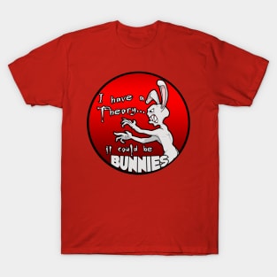 I have a theory; it could be bunnies. T-Shirt